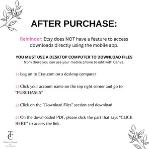 May include: A white background with black text explaining how to download digital files purchased on Etsy. The text reads: "AFTER PURCHASE: Reminder: Etsy does NOT have a feature to access downloads directly using the mobile app. YOU MUST USE A DESKTOP COMPUTER TO DOWNLOAD FILES from there you can use your mobile phone to edit with Canva. 1) Log on to Etsy.com on a desktop computer 2) Click your account name on the top right corner and go to "PURCHASES" 3) Click on the "Download Files" section and download 4) On the downloaded PDF, please click the part that says "CLICK HERE" to access the link."
