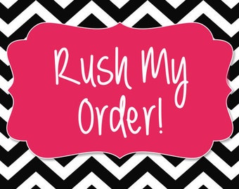 Bump my order to the top of the list/ Rush order