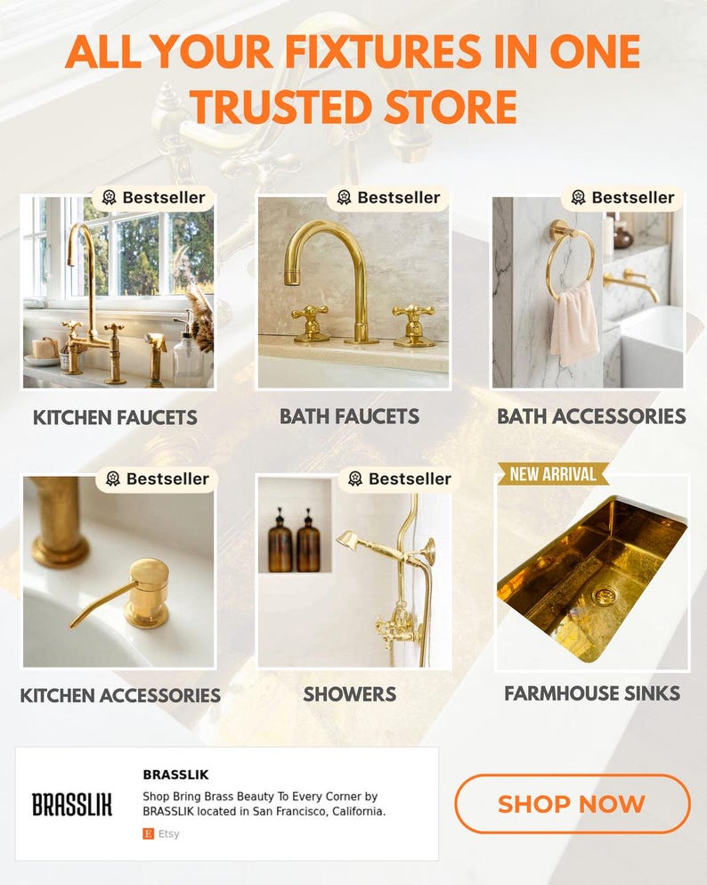 May include: An advertisement showcasing various brass bathroom and kitchen fixtures. The image features kitchen faucets, bath faucets, bath accessories, kitchen accessories, showers, and farmhouse sinks. Text includes "All Your Fixtures in One Trusted Store" and "Shop Now."