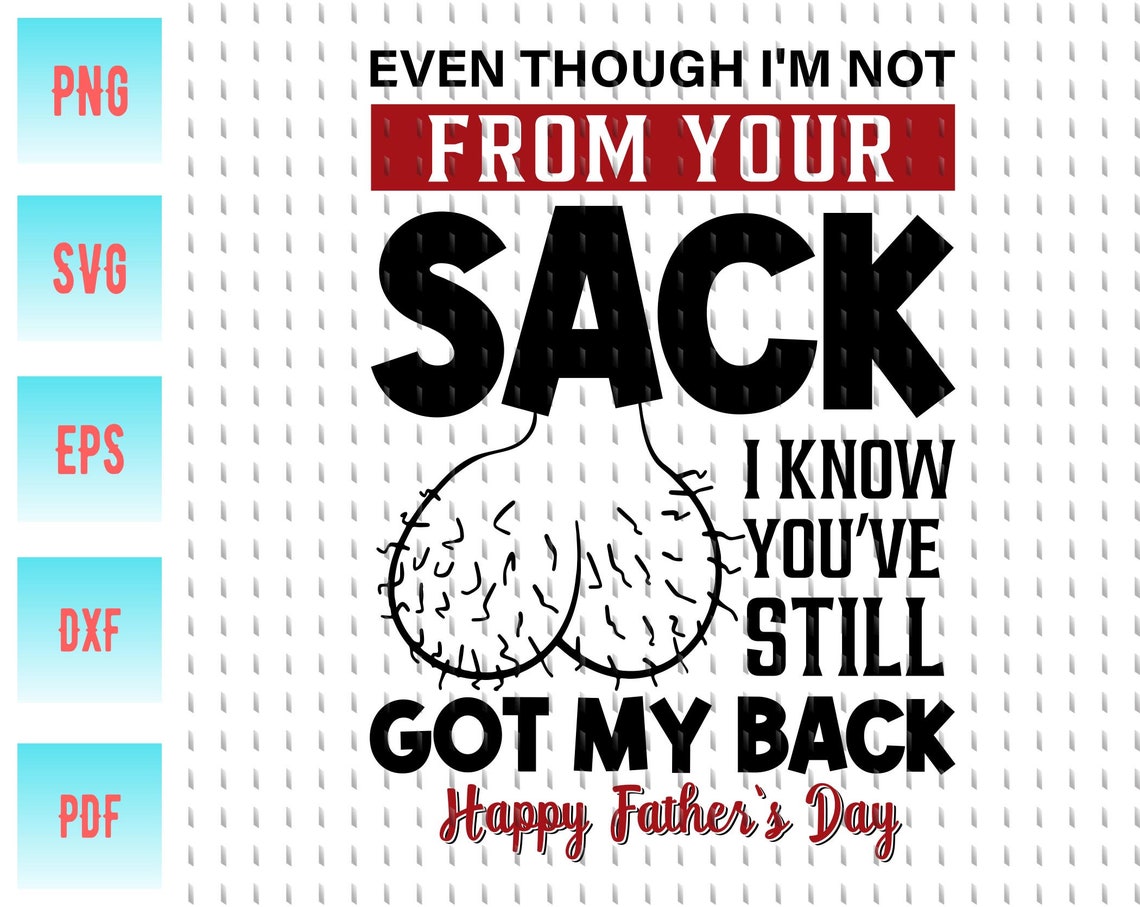 Even Though I'm Not From Your Sack Svg Father's Day Etsy