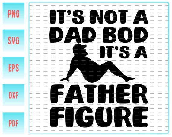It’s Not A Dad Bod It’s A Father Figure SVG It’s | Etsy