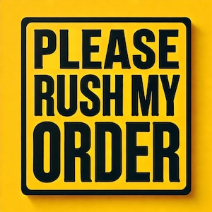 Può includere: Un cartello giallo con testo nero che dice "Per favore, affrettati con il mio ordine".