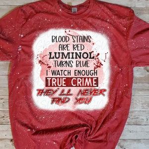 Blood Stains are Red Luminol Turns Blue I watch Enough True Crime They’ll Never Find You | True Crime Bleached T-Shirt