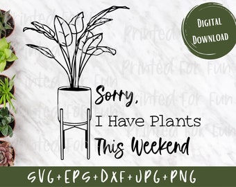 Sorry I Have Plants This Weekend Svg, Funny Plant Svg, Plant Svg, Garden Svg, Gardening Svg, Svg Files for Cricut, Plant Mom Svg, Cactus Svg