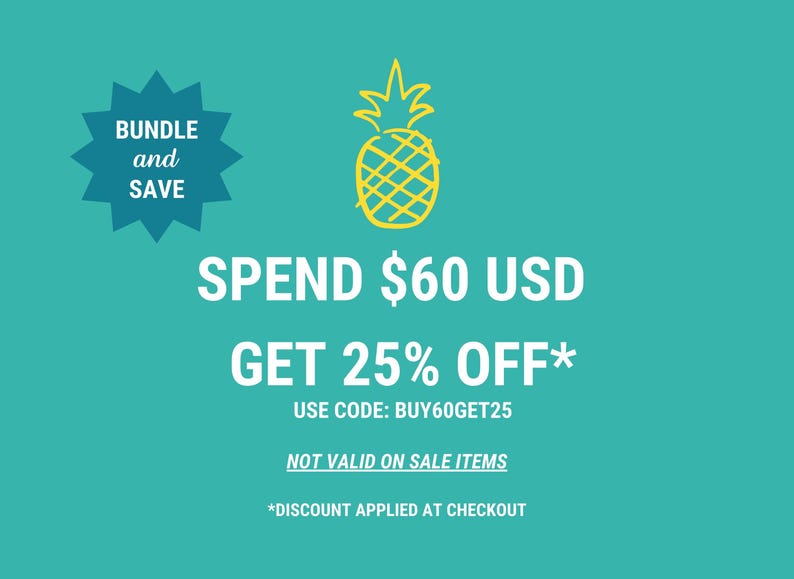 May include: Teal background with a yellow pineapple illustration and white text. The text reads "BUNDLE and SAVE", "SPEND $60 USD GET 25% OFF*", and "USE CODE: BUY60GET25". Additional text states "NOT VALID ON SALE ITEMS" and "*DISCOUNT APPLIED AT CHECKOUT".