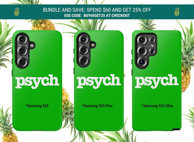 May include: Bright green phone cases with the word "psych" in white lettering. The cases are for Samsung S25, S25 Plus, and S25 Ultra models. Pineapples and text that reads "BUNDLE AND SAVE: SPEND $60 AND GET 25% OFF" are in the background.