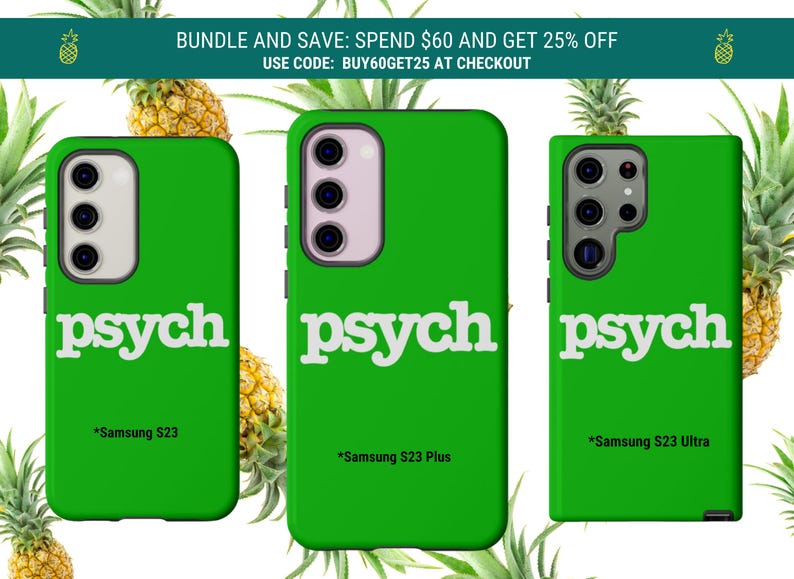 May include: Green phone cases with the word "psych" in white. The cases are for Samsung S23, S23 Plus, and S23 Ultra models. The image also includes text that says "Bundle and Save: Spend $60 and get 25% off" and "Use code: BUY60GET25 at checkout."