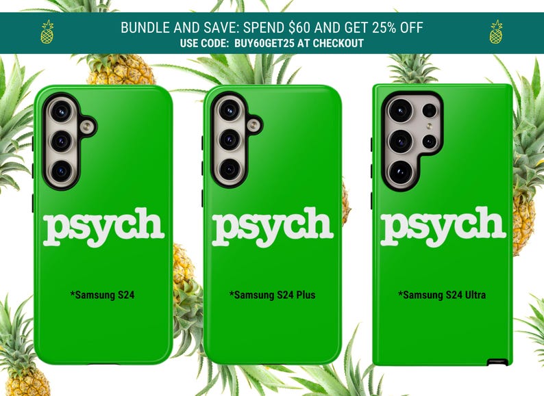 May include: Bright green phone cases with the word "psych" in white lettering. The cases are for Samsung S24, S24 Plus, and S24 Ultra models. Pineapples and text that reads "BUNDLE AND SAVE: SPEND $60 AND GET 25% OFF" are in the background.