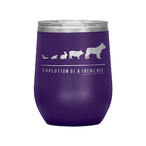 May include: Purple stainless steel wine tumbler with a silver lid and a white graphic that says "Evolution of a Frenchie" with a line of silver animal silhouettes, including a bat, frog, rabbit, pig, and a French bulldog.