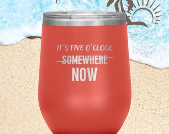 Its Five O'Clock Now 12oz Wine Tumbler | Funny Double Wall Insulated Beverage Tumbler 5 o'clock somewhere | Travel Drink Cup with Lid