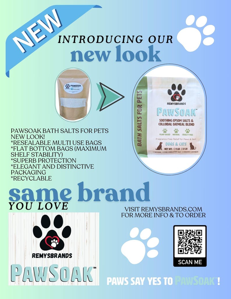 May include: A new look for Paw Soak bath salts for pets. The product is in a resealable bag with a flat bottom for maximum shelf stability. The bag is made of recyclable material and features a paw print logo. The text on the bag reads "Paw Soak Soothing Epsom Salts & Colloidal Oatmeal Blend".