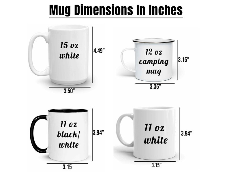 May include: Four different mugs with measurements in inches. The first mug is 15 oz white, the second is 12 oz camping mug, the third is 11 oz black/white, and the fourth is 11 oz white.