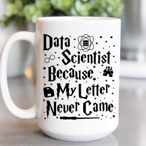 May include: White ceramic mug with a black design that reads "Data Scientist Because My Letter Never Came." The design includes a wizard's hat, glasses, a wand, a castle, and a database symbol.
