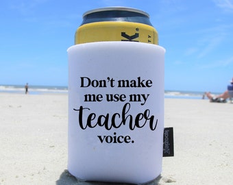 Don't Make Me Use My Teacher Voice Can Cooler | Funny Koozie® Can Cooler Gift for Teachers