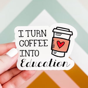 I Turn Coffee Into Education | Funny Stickers for Teachers