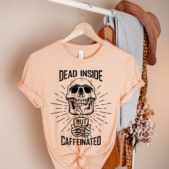 Dead Inside but Caffeinated Shirt Caffeinated T-shirt - Etsy