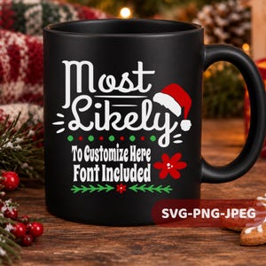 May include: A matte black ceramic mug featuring white text that reads Most Likely To Customize Here Font Included. The design includes a red and white Santa hat, a red flower, and a green decorative border with red and green dots on the mug.