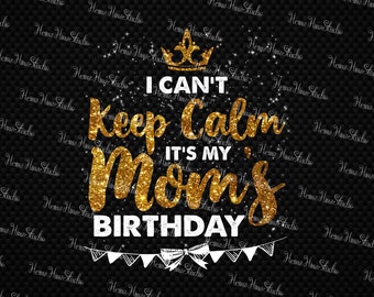 Download I Can T Keep Calm It S My Mom Birthday Svg Birthday Mom Happy Birthday Birthday Gift Digital Download Print Sublimation Drawing Illustration Art Collectibles Delage Com Br
