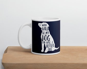 I Work Hard So My Dog Can Have a Better Life: Dog Lover Coffee Mug