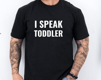 I Speak Toddler T-Shirt, Funny Parent Shirt for Moms, Dads, Teachers & Daycare Workers