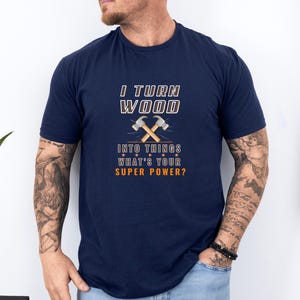 I Turn Wood Into Things What&#39;s Your Super Power T-Shirt, Funny Woodworking Shirt, Carpenter Gift, Woodworker Tee, Sawdust Maker Top