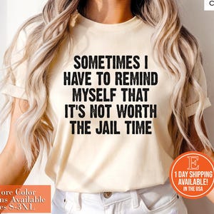 Sometimes I Have To Remind Myself That It&#39;s Not Worth The Jail Time Shirt, Funny Shirt, Sarcastic Shirt, Adult Humor Shirt Funny Graphic Tee