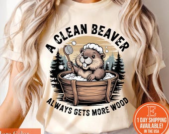 A Clean Beaver Gets More Wood T-Shirt: Adult Humor Gag Gift