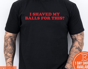 I Shaved My Balls for This Retro Shirt, Inappropriate Shirt, Weird Shirt, Funny Meme Shirt, Rude Offensive Humor, Unfiltered, Gag Unisex Tee