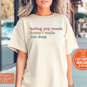 Hating Pop Music Doesn&#39;t Make You Deep Shirt, Unhinged Shirt, Women Shirt, Concert Festival Shirt, Vintage 90’s Shirt, Shirt for Women
