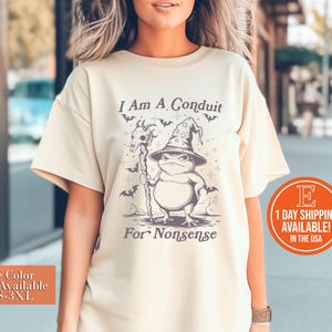 I Am a Conduit for Nonsense T-shirt Funny Weirdcore Sayings Unique Tshirt Tee Adults Men Women Meme Graphic Humor Sarcastic