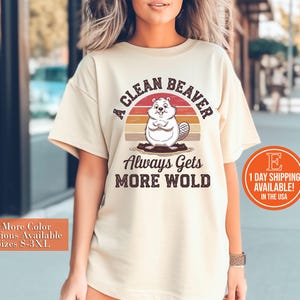 A Clean Beaver Always Gets More Wood Shirt, Funny Dirty Humor Tee, Adult Humor Tee, Gag Shirt, Inappropriate Shirt, Joke Shirt, Gift For Her