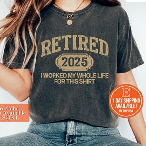 Retired 2025 T-Shirt, Funny Retired Sweatshirt, Retirement Party Shirt, Retirement TShirt, I Worked My Whole Life for This, Gift for Retired