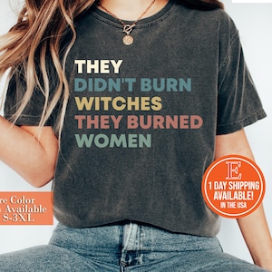 They Didn&#39;t Burn Witches They Burned Women Shirt, Feminist Witch Tee, Smash the Patriarchy, Women&#39;s Rights Top, Equality TShirt, Pro Roe