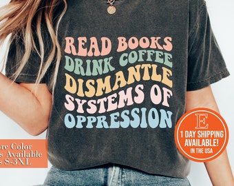 Read Books Drink Coffee Dismantle Systems of Oppression Shirt, Social Justice T-Shirt, Social Activism Tees, Racial Equality Sweatshirt