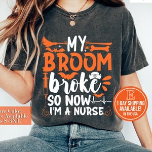 My Broom Broke So Now I&#39;m A Nurse Funny Halloween Nursing Shirt, Nurse Scary Halloween Costume Apparel