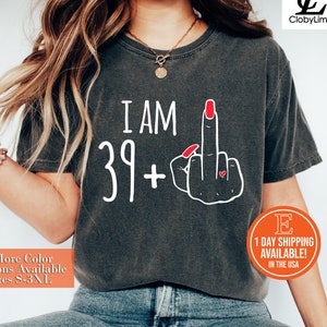 I Am 39 Plus Middle Finger Custom Women Shirt, Personalized Birthday Gifts, I Am 39 Plus Shirt, Custom Middle Finger Birthday Tee