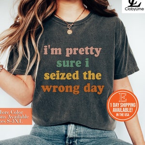 I&#39;m Pretty Sure I Seized The Wrong Day Shirt, Sarcastic Shirt, Funny Adult Shirt, Introvert Shirt