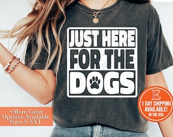 Just Here For The Dogs Dog Lover Shirt, Hoodie, Sweatshirt, Funny Dog Mom Shirt, Gift For Dog Owner Animal Lover T-Shirt, Funny Dog Shirt