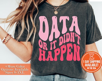 Data or It Didn't Happen Shirt, Funny Science Tee, Analysis Shirt