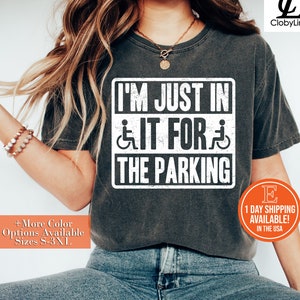 I&#39;m Just In It For The Parking T-shirt, Hoodie, Sweatshirt, Disability Shirt, Funny Gifts Birthday, Wheelchair Humor, Funny Handicap Shirt