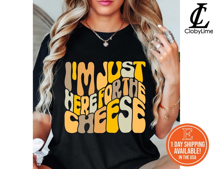I'm Just Here For The Cheese Shirt, Cheese LoverS, Funny Cheese Shirt, Cheese Gift, Cheese Lover Outfit, Cheese Lover Outfit, Foodie Shirt