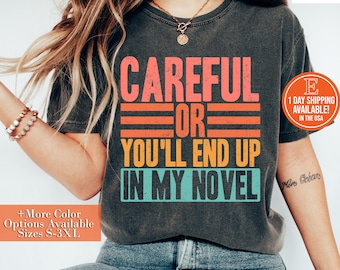 Careful Or You'll End Up In My Novel Shirt: Funny Book Writer Tee