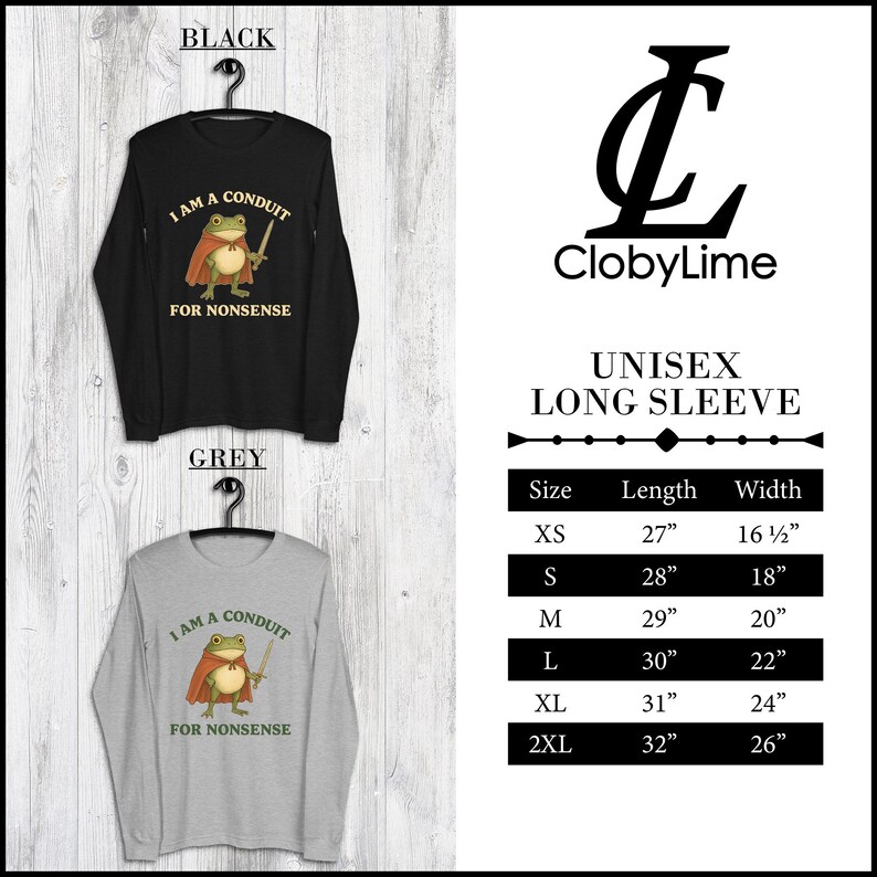 May include: Black and grey unisex long sleeve shirts with a cartoon frog wearing a cape and holding a sword. The text on the shirts reads "I AM A CONDUIT FOR NONSENSE". The shirts are hanging on black hangers.