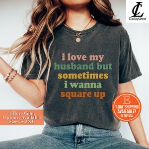 I Love My Husband But Sometimes I Wanna Square Up Shirt, Funny Shirt for Wife, Mother’s Day Gift, Wife Life Shirt, Shirt for Wife, Mom Gift