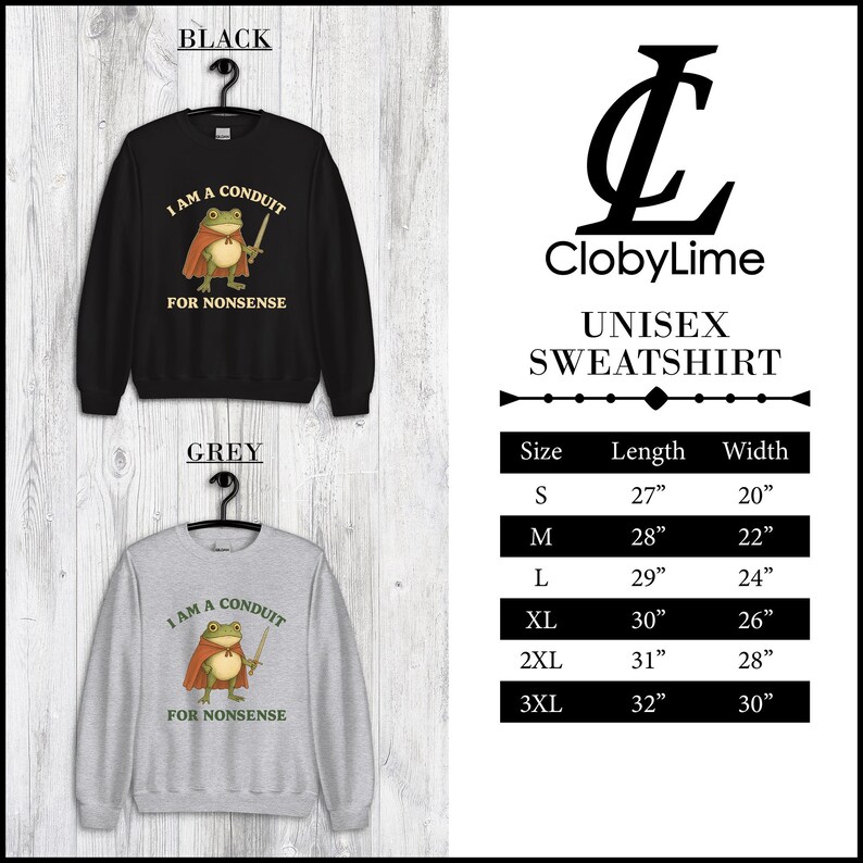 May include: Black and grey unisex sweatshirts with a frog graphic wearing a cape and holding a sword. The text on the sweatshirts reads "I AM A CONDUIT FOR NONSENSE". The size chart shows lengths from 27" to 32" and widths from 20" to 30".