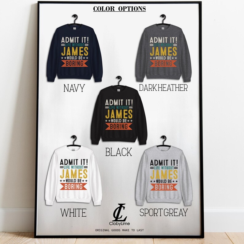 May include: A mockup of a sweatshirt with the text "ADMIT IT! LIFE WITHOUT JAMES WOULD BE BORING" in a vintage style font. The sweatshirt is shown in five different colors: navy, dark heather, black, white, and sport grey.