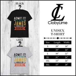May include: A unisex t-shirt design featuring the text "Admit it! Life without James would be boring". The shirt is available in black and grey. The size chart shows the length and width of the shirt in inches for sizes S, M, L, XL, 2XL, and 3XL.