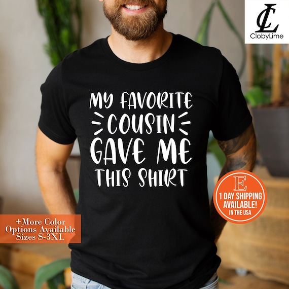 My Favorite Cousin Gave Me This T-Shirt Funny Cousin Gift My Favorite Cousin Gave Me This T-Shirt Funny Cousin Gift