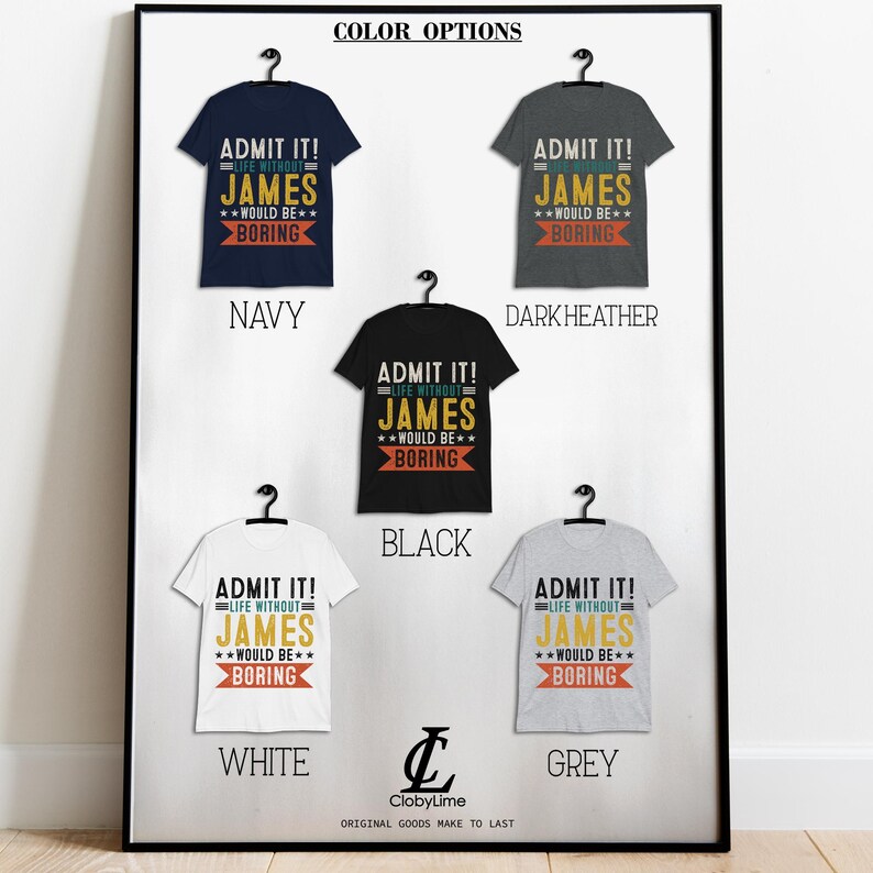 May include: A mockup of a t-shirt with the text "ADMIT IT! LIFE WITHOUT JAMES WOULD BE BORING" in yellow and black lettering. The t-shirt is available in navy, dark heather, black, white, and grey.