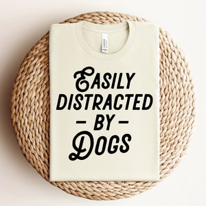 Easily Distracted By Dogs Shirt, Dog Lover Shirt, Dog Mom Shirt, Funny Dog Tee, Funny Gift for Dog Lover, Dog Lover Gift, Pet Lover Shirt